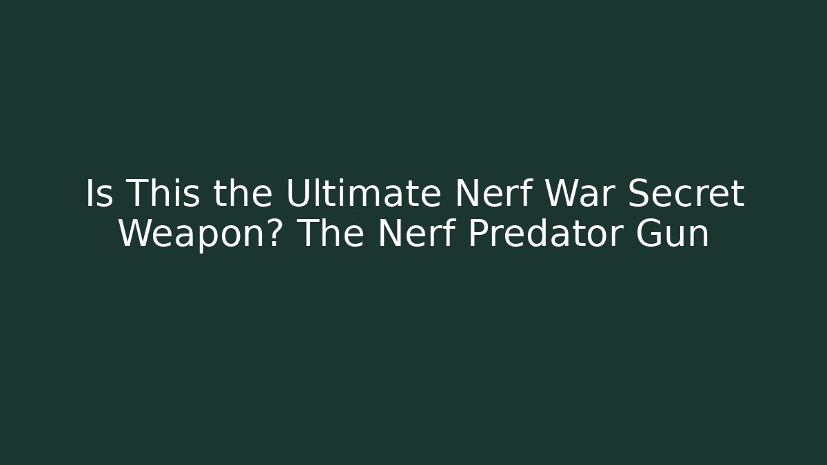 Is This the Ultimate Nerf War Secret Weapon? The Nerf Predator Gun