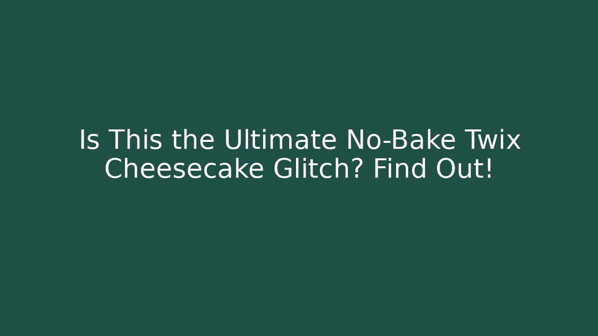 Is This the Ultimate No-Bake Twix Cheesecake Glitch? Find Out!