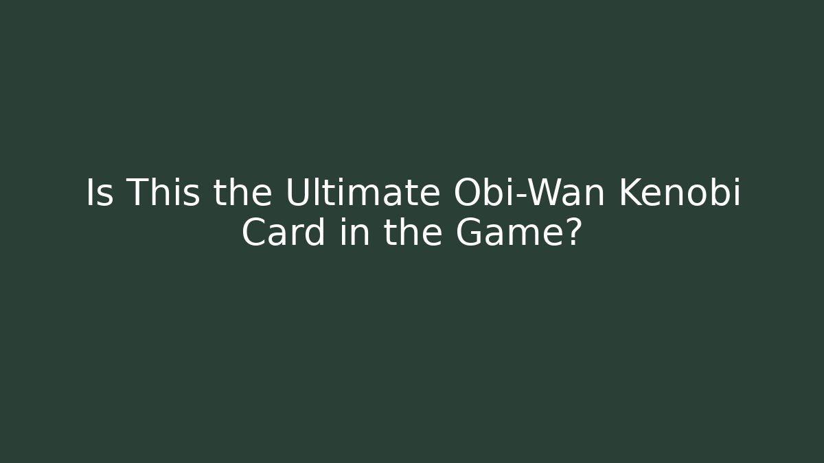 Is This the Ultimate Obi-Wan Kenobi Card in the Game?