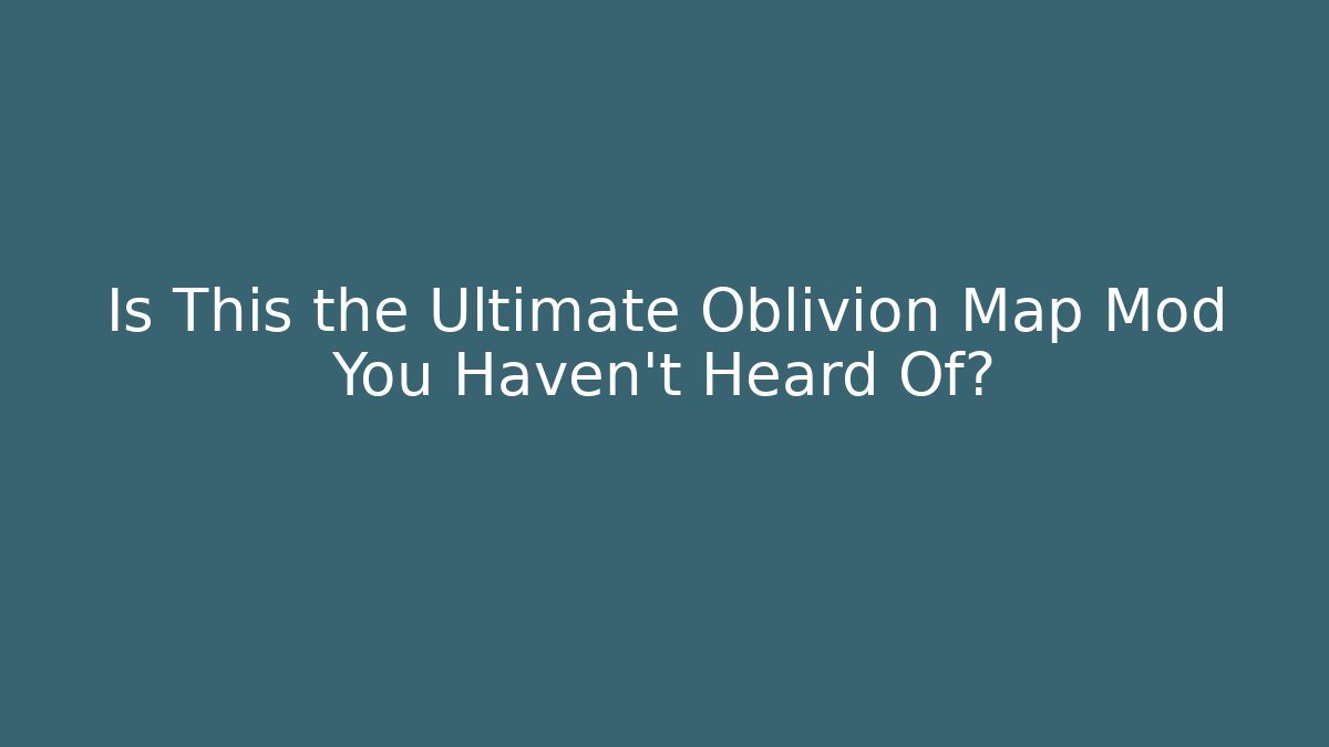 Is This the Ultimate Oblivion Map Mod You Haven't Heard Of?