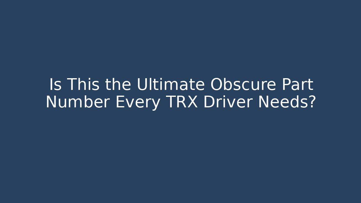 Is This the Ultimate Obscure Part Number Every TRX Driver Needs?