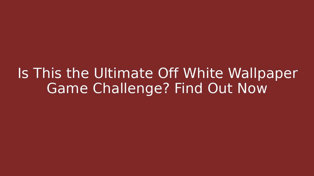 Is This the Ultimate Off White Wallpaper Game Challenge? Find Out Now