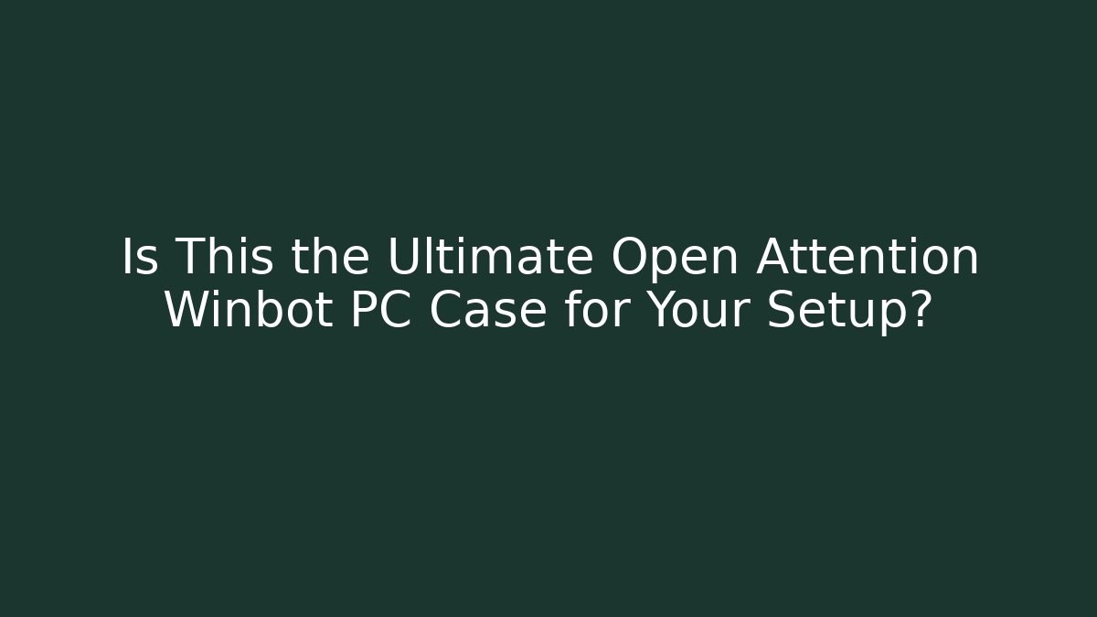 Is This the Ultimate Open Attention Winbot PC Case for Your Setup? - Create More Assets