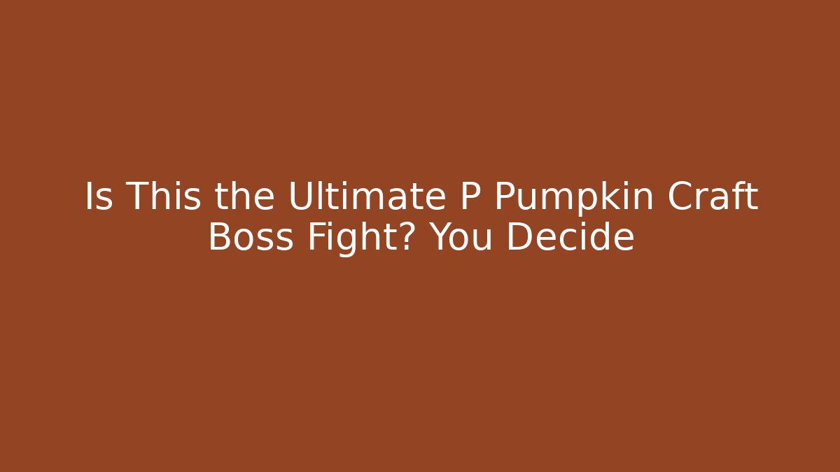 Is This the Ultimate P Pumpkin Craft Boss Fight? You Decide
