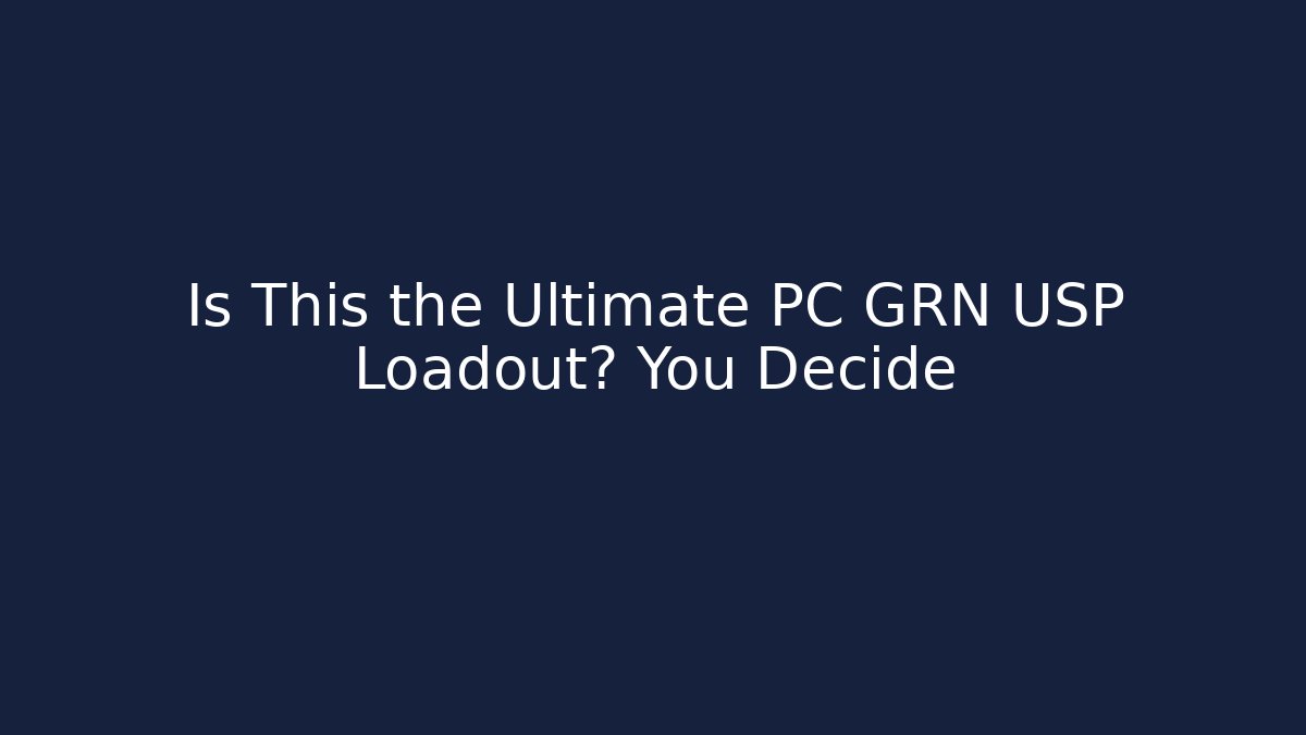 Is This the Ultimate PC GRN USP Loadout? You Decide