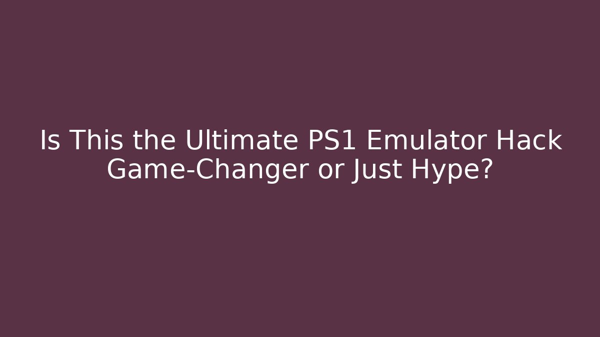 Is This the Ultimate PS1 Emulator Hack Game-Changer or Just Hype?