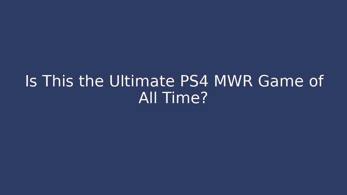 Is This the Ultimate PS4 MWR Game of All Time?