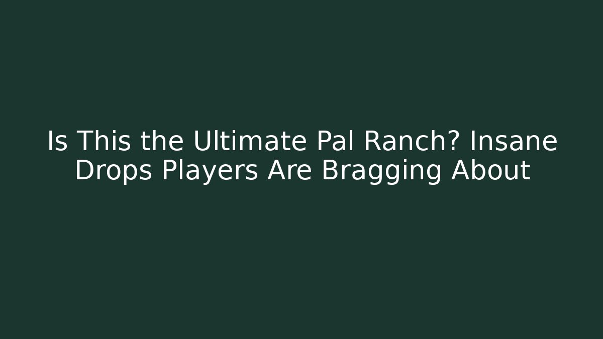 Is This the Ultimate Pal Ranch? Insane Drops Players Are Bragging About