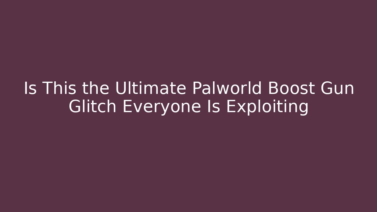 Is This the Ultimate Palworld Boost Gun Glitch Everyone Is Exploiting