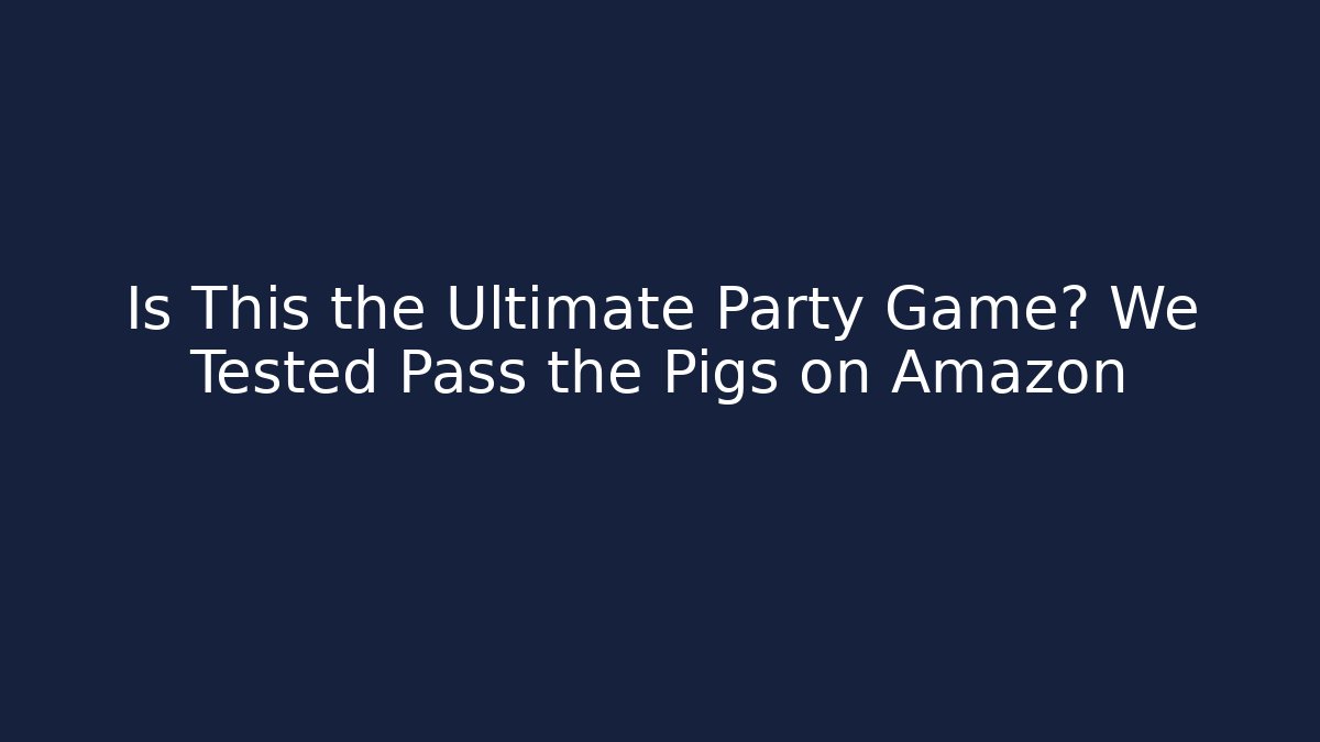 Is This the Ultimate Party Game? We Tested Pass the Pigs on Amazon