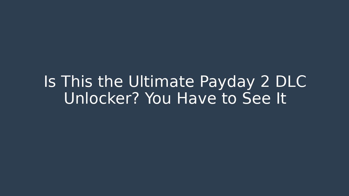 Is This the Ultimate Payday 2 DLC Unlocker? You Have to See It