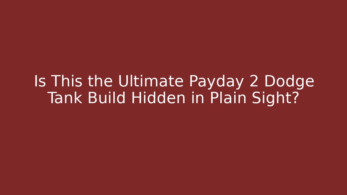 Is This the Ultimate Payday 2 Dodge Tank Build Hidden in Plain Sight?