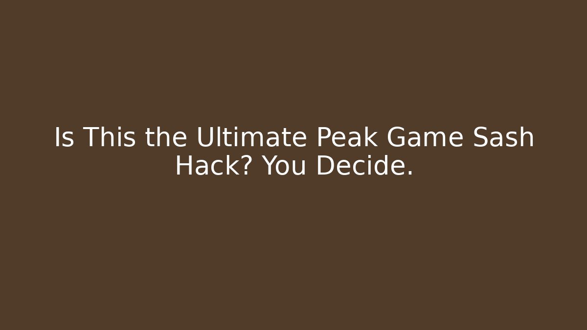 Is This the Ultimate Peak Game Sash Hack? You Decide.