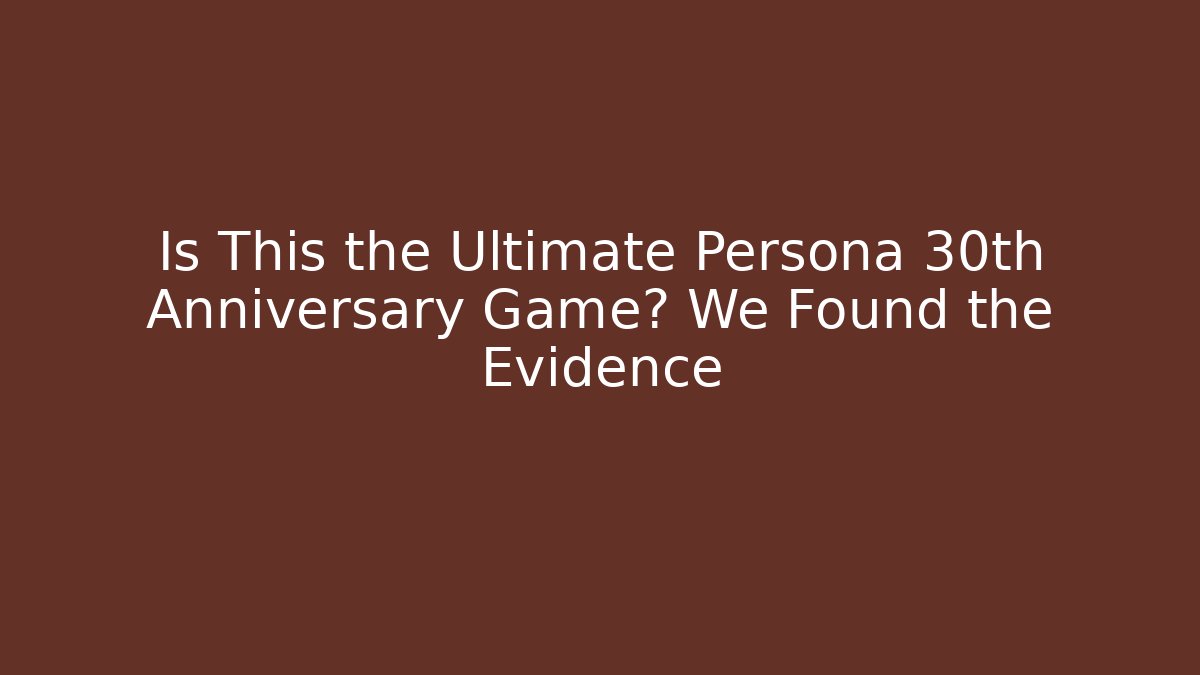 Is This the Ultimate Persona 30th Anniversary Game? We Found the Evidence