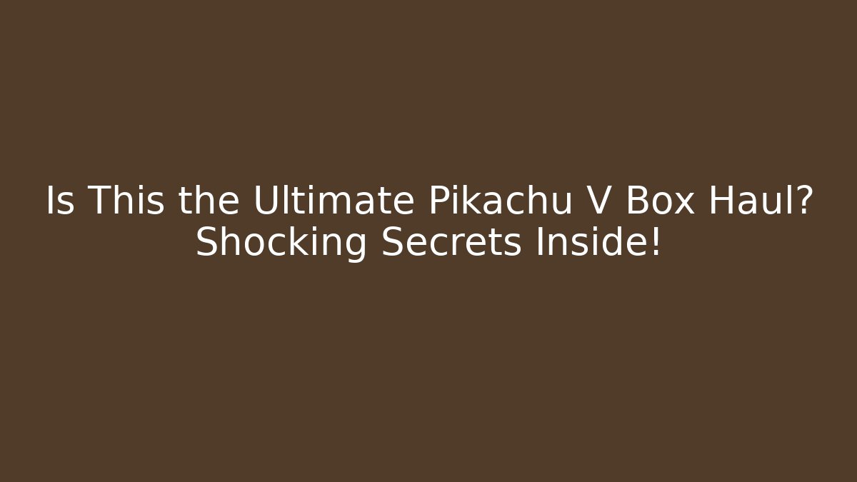 Is This the Ultimate Pikachu V Box Haul? Shocking Secrets Inside! - Create More Assets