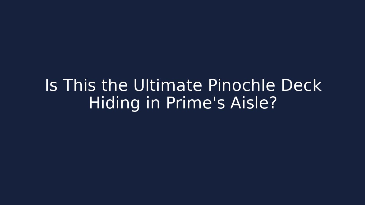 Is This the Ultimate Pinochle Deck Hiding in Prime's Aisle?