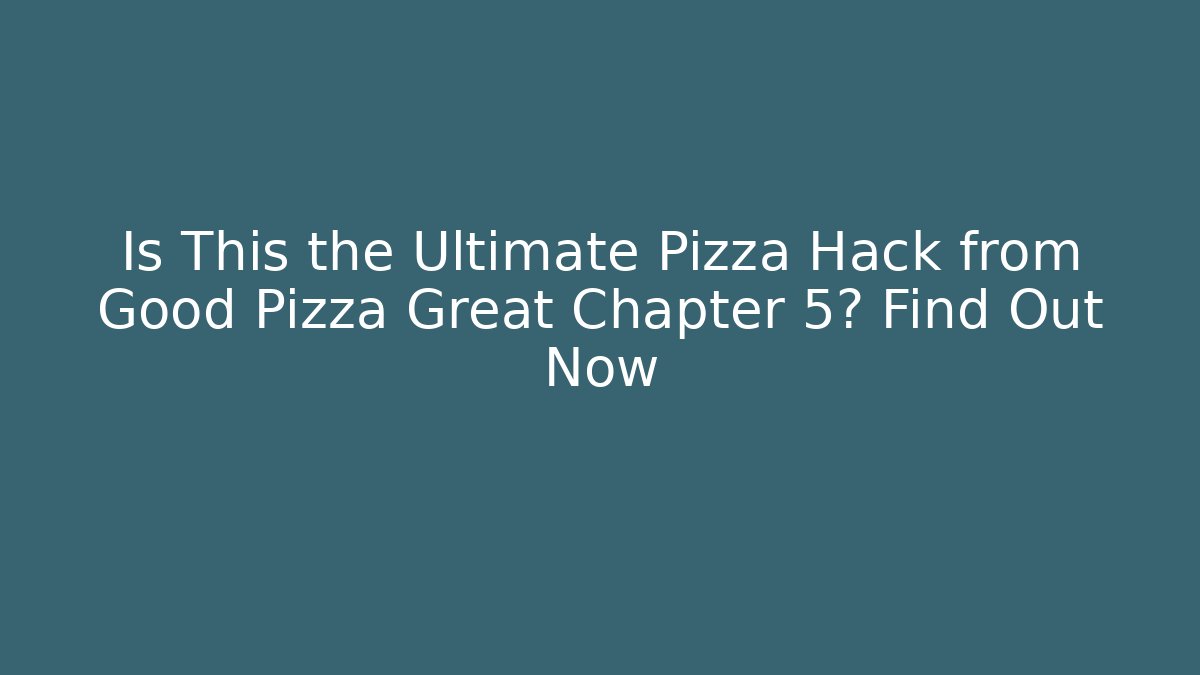Is This the Ultimate Pizza Hack from Good Pizza Great Chapter 5? Find Out Now