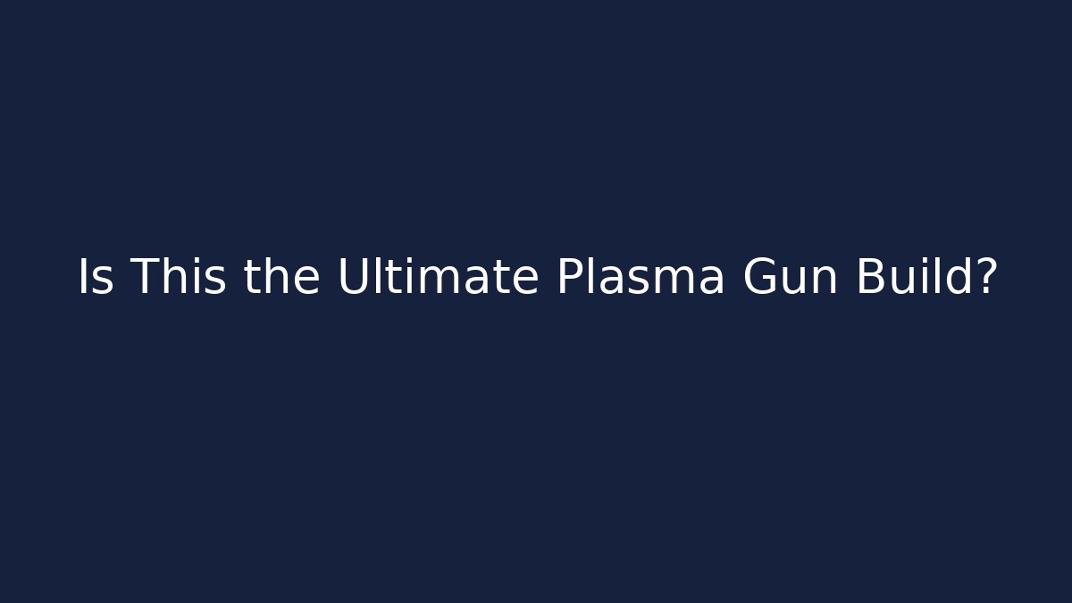 Is This the Ultimate Plasma Gun Build?