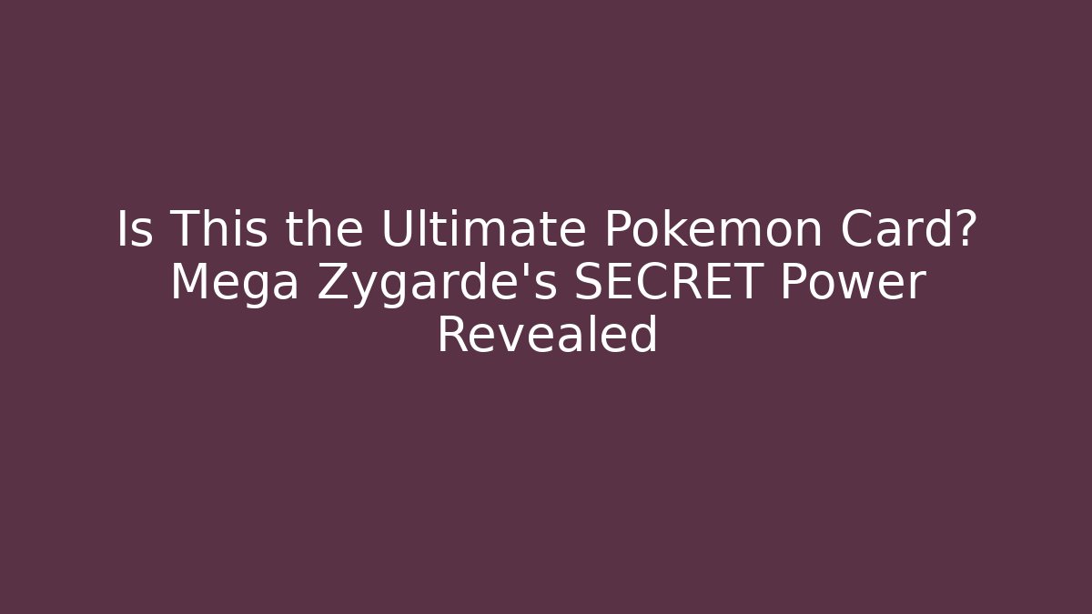 Is This the Ultimate Pokémon Card? Mega Zygarde's SECRET Power Revealed