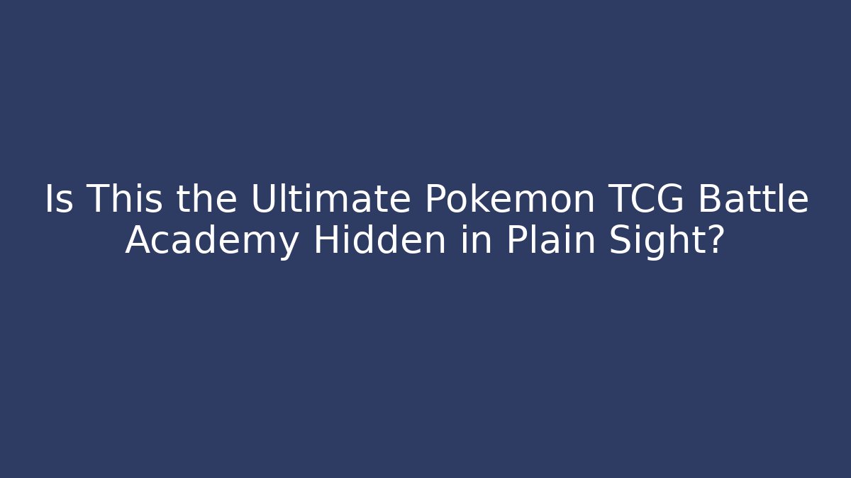 Is This the Ultimate Pokémon TCG Battle Academy Hidden in Plain Sight?