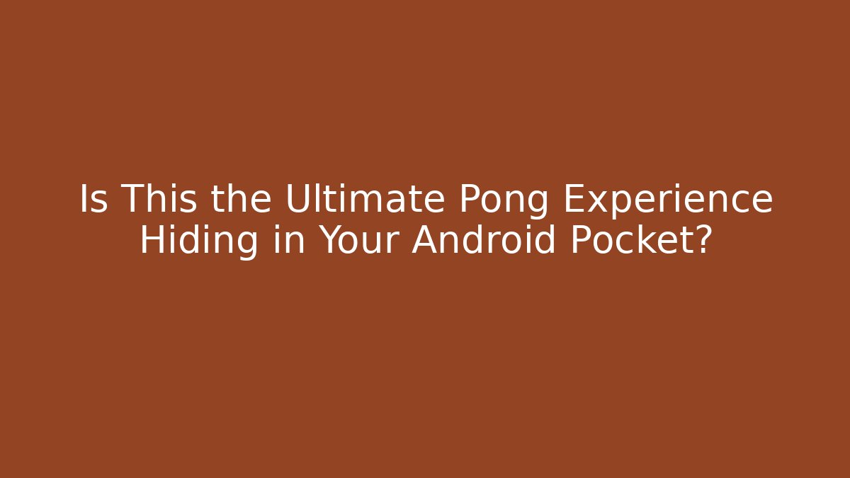 Is This the Ultimate Pong Experience Hiding in Your Android Pocket?