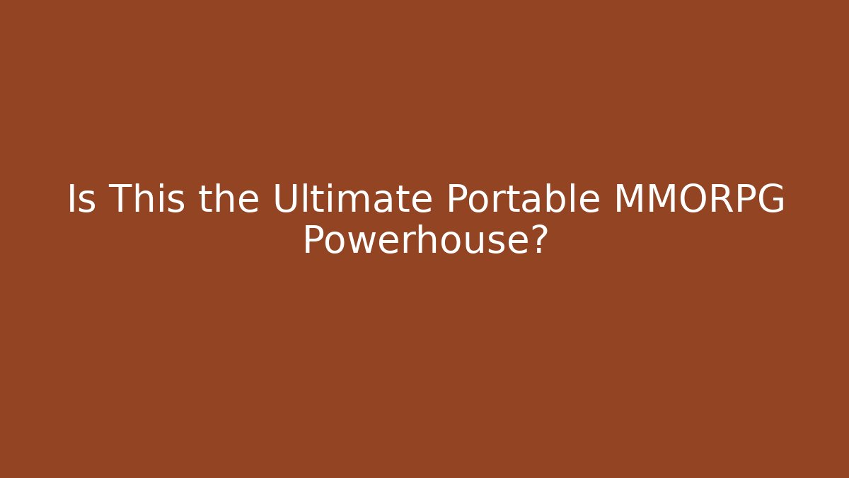 Is This the Ultimate Portable MMORPG Powerhouse?