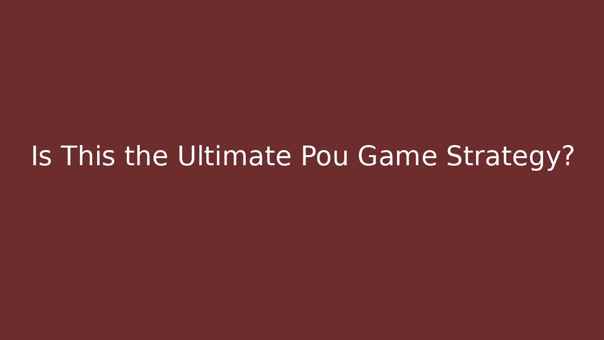 Is This the Ultimate Pou Game Strategy?