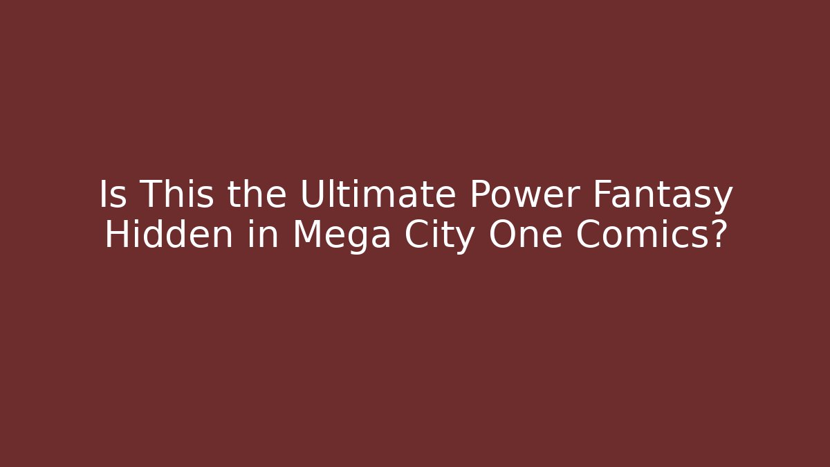Is This the Ultimate Power Fantasy Hidden in Mega City One Comics?