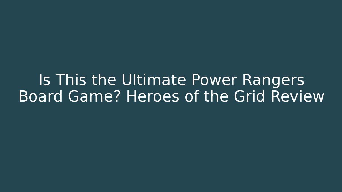 Is This the Ultimate Power Rangers Board Game? Heroes of the Grid Review