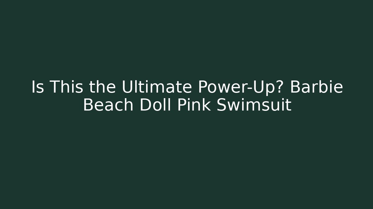 Is This the Ultimate Power-Up? Barbie Beach Doll Pink Swimsuit