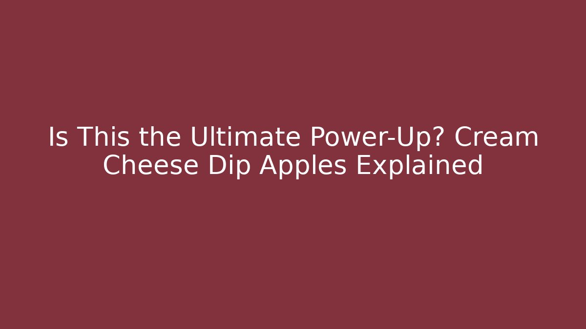 Is This the Ultimate Power-Up? Cream Cheese Dip Apples Explained