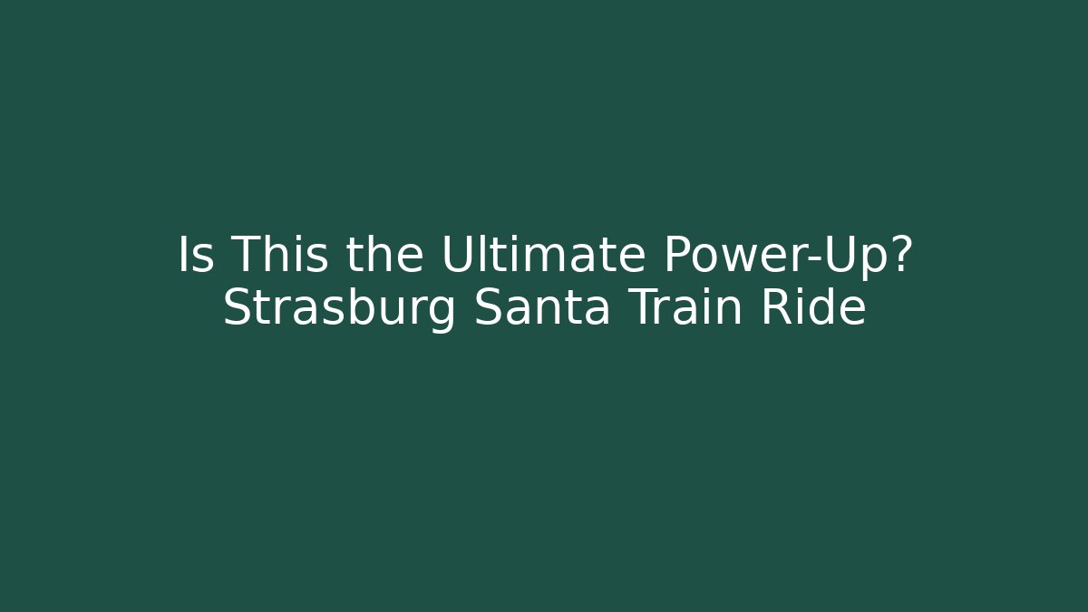 Is This the Ultimate Power-Up? Strasburg Santa Train Ride