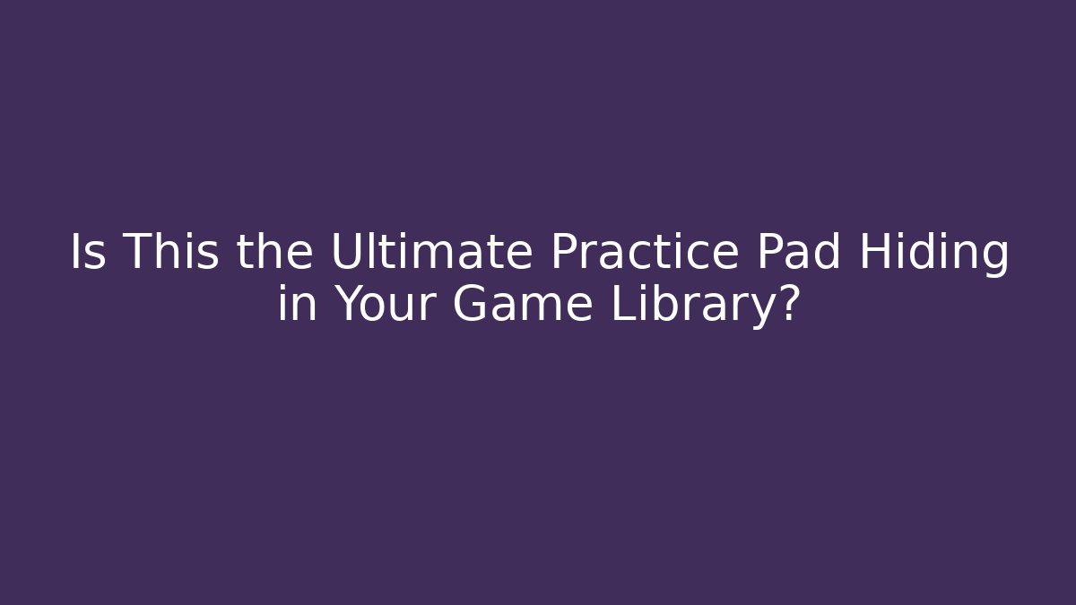 Is This the Ultimate Practice Pad Hiding in Your Game Library?