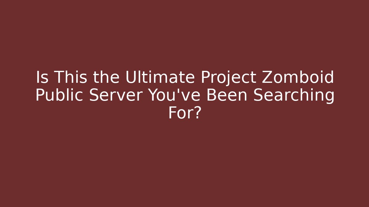 Is This the Ultimate Project Zomboid Public Server You've Been Searching For?