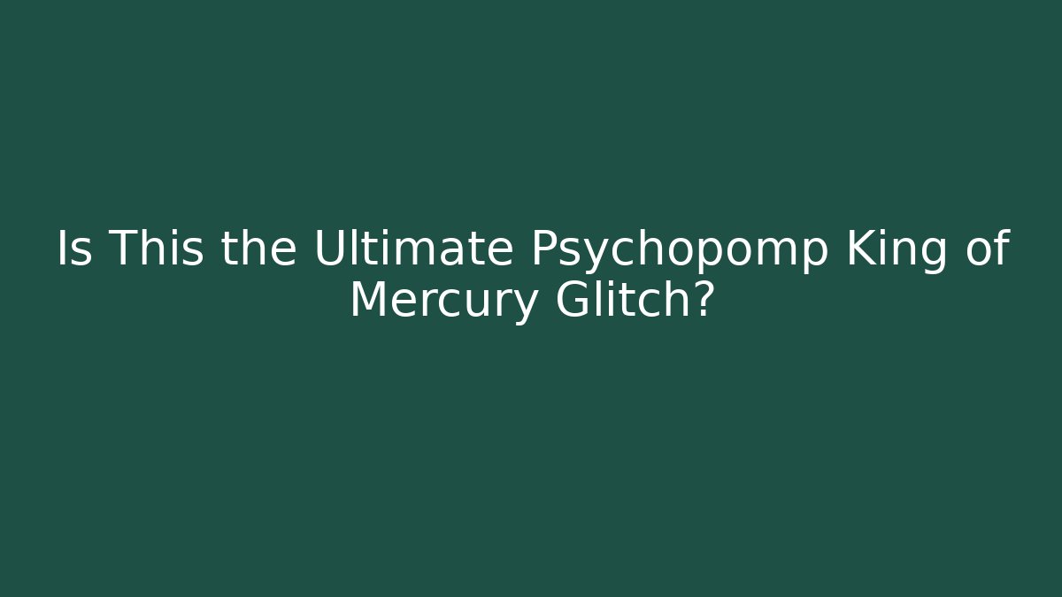 Is This the Ultimate Psychopomp King of Mercury Glitch?
