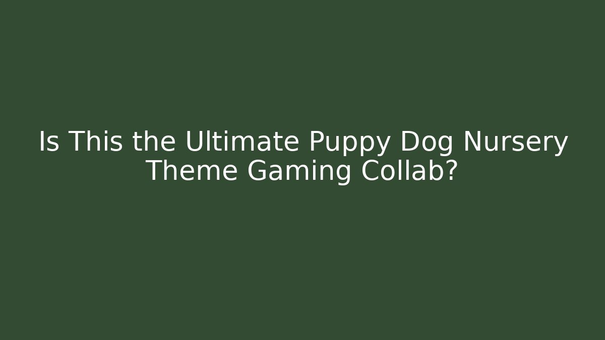 Is This the Ultimate Puppy Dog Nursery Theme Gaming Collab?