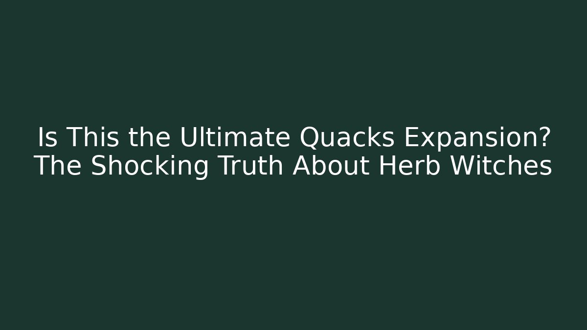 Is This the Ultimate Quacks Expansion? The Shocking Truth About Herb Witches