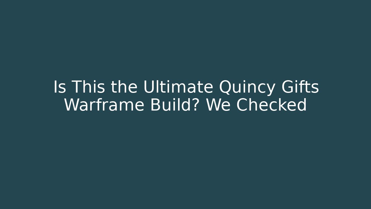 Is This the Ultimate Quincy Gifts Warframe Build? We Checked