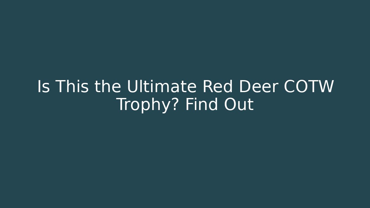 Is This the Ultimate Red Deer COTW Trophy? Find Out