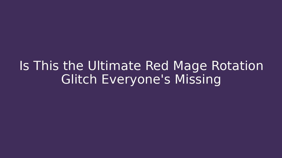 Is This the Ultimate Red Mage Rotation Glitch Everyone’s Missing