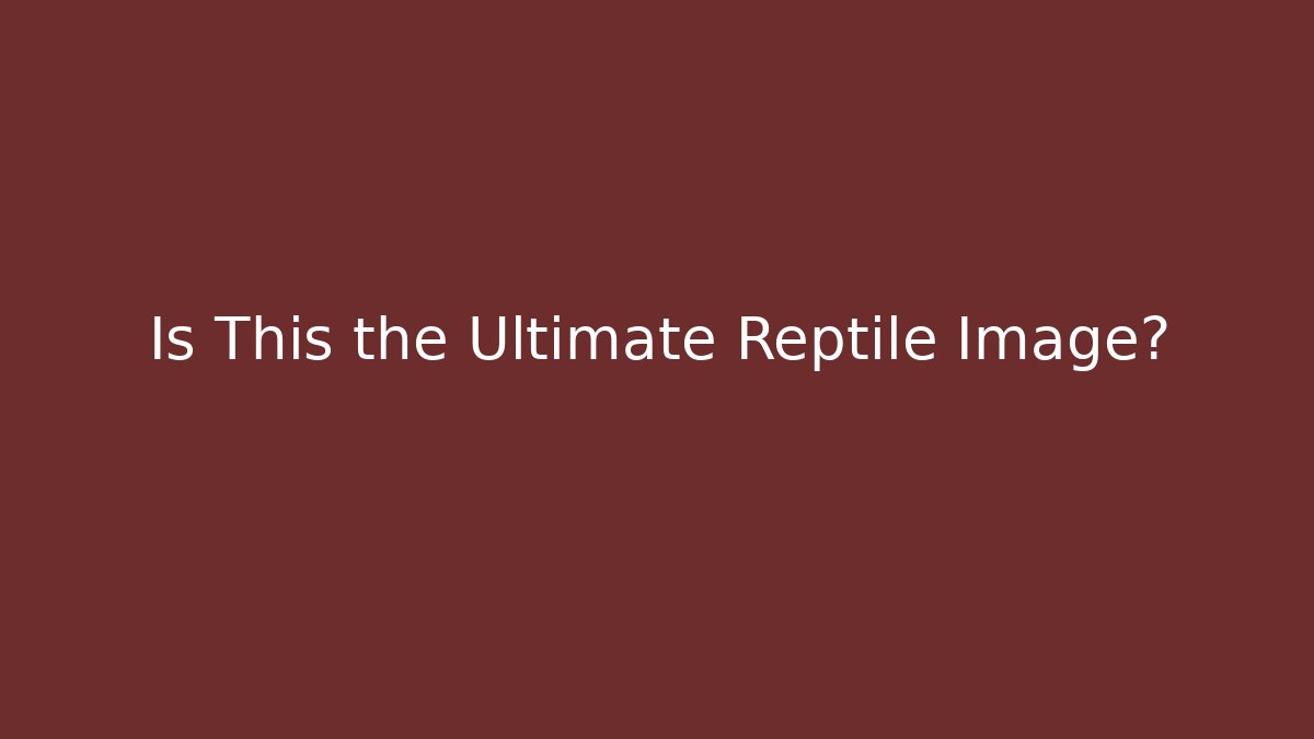Is This the Ultimate Reptile Image?