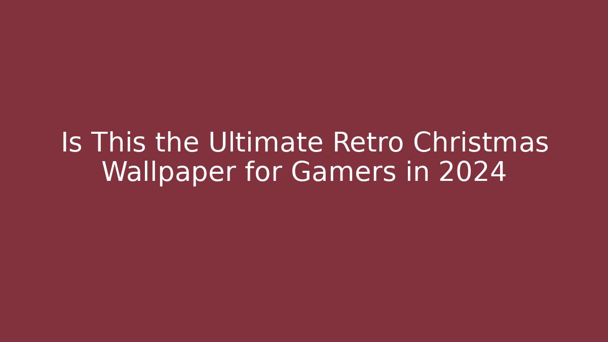 Is This the Ultimate Retro Christmas Wallpaper for Gamers in 2024