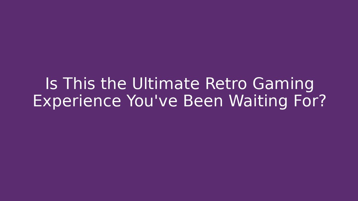 Is This the Ultimate Retro Gaming Experience You've Been Waiting For?