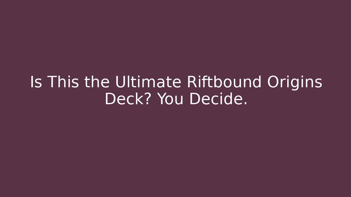 Is This the Ultimate Riftbound Origins Deck? You Decide.