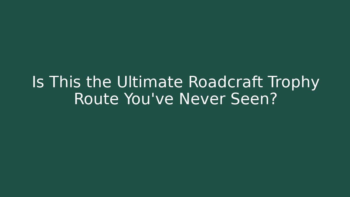 Is This the Ultimate Roadcraft Trophy Route You’ve Never Seen?