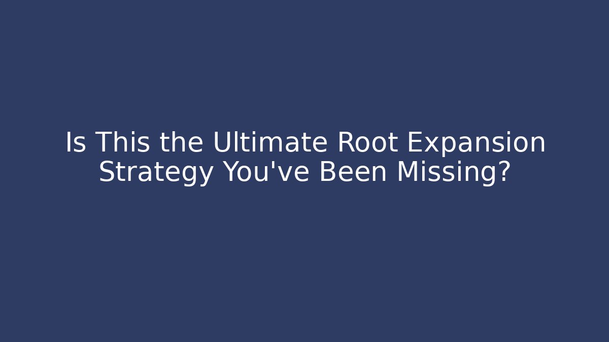 Is This the Ultimate Root Expansion Strategy You've Been Missing? - Create More Assets