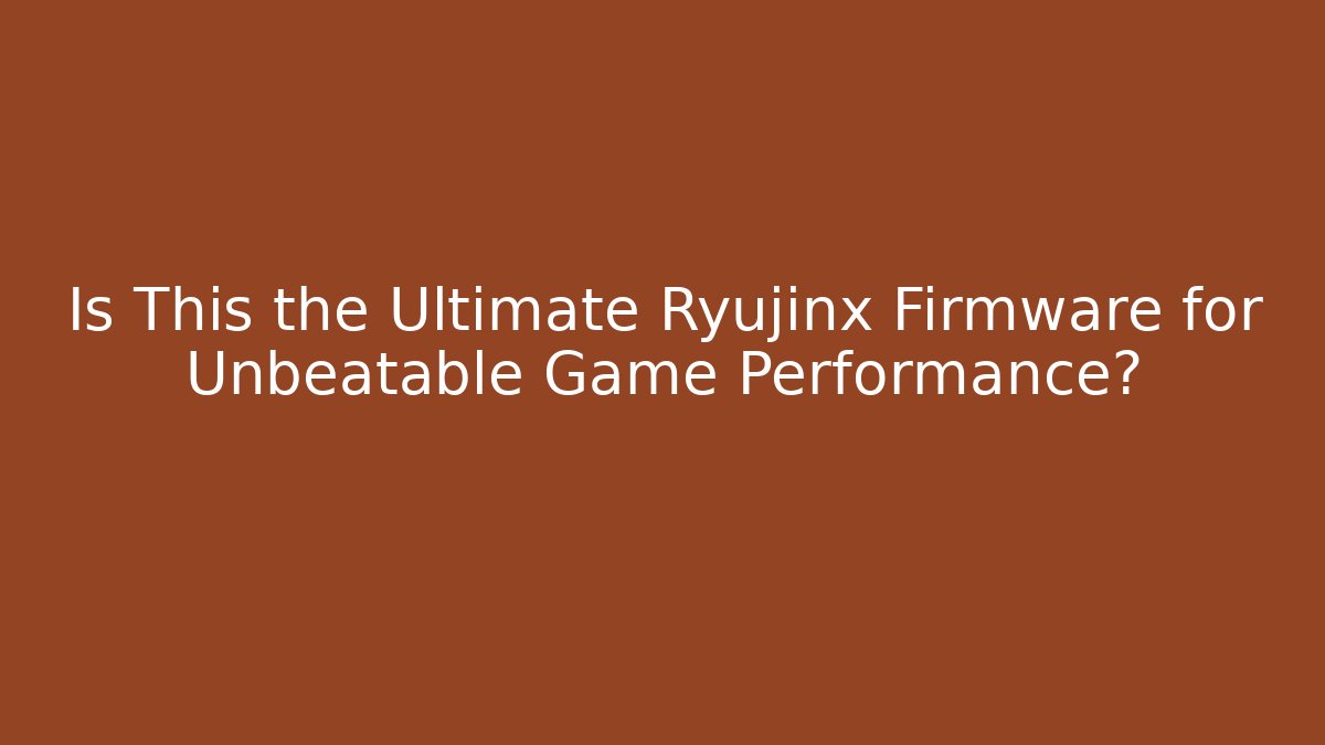 Is This the Ultimate Ryujinx Firmware for Unbeatable Game Performance?