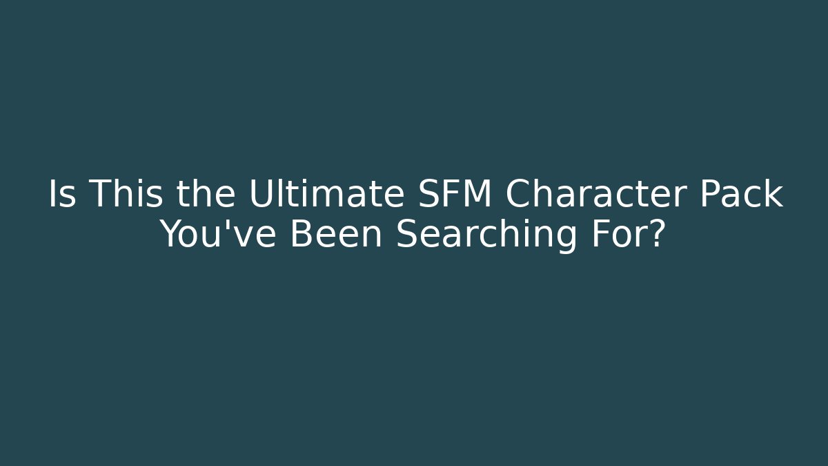 Is This the Ultimate SFM Character Pack You've Been Searching For?