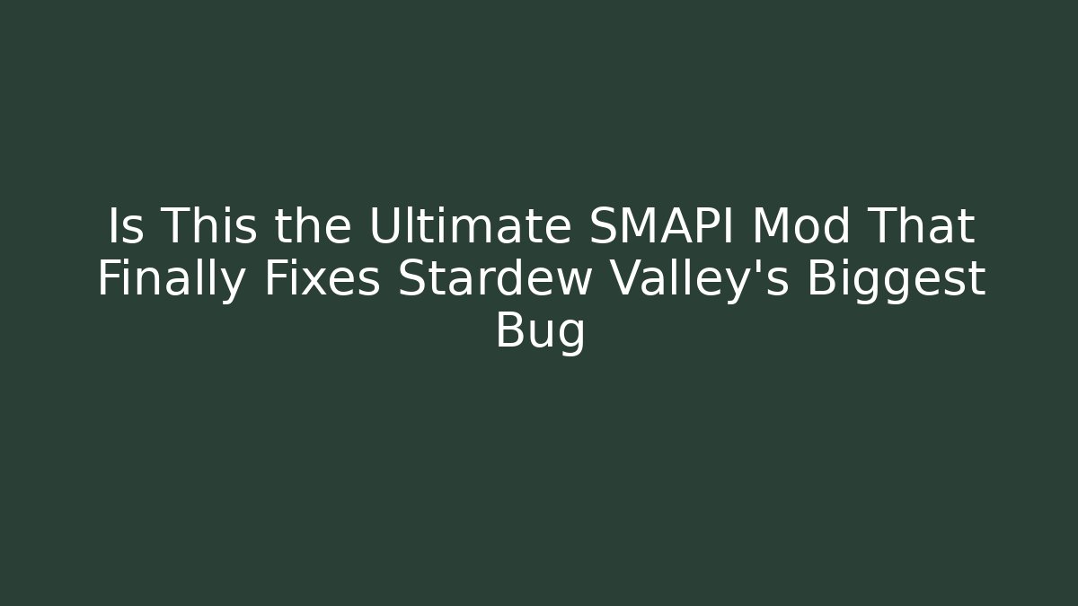 Is This the Ultimate SMAPI Mod That Finally Fixes Stardew Valley's Biggest Bug