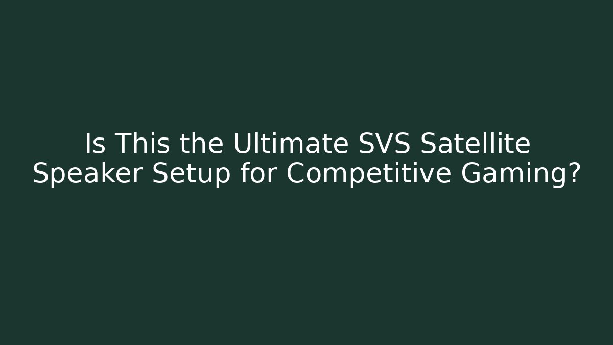 Is This the Ultimate SVS Satellite Speaker Setup for Competitive Gaming? - Create More Assets